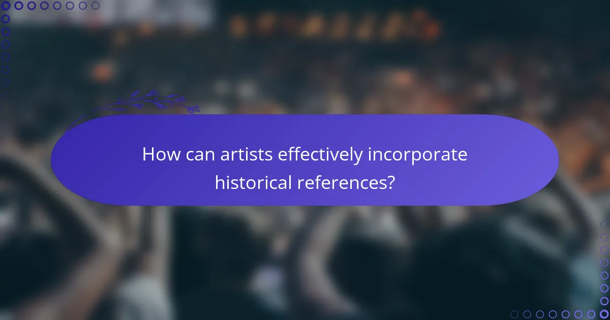 How can artists effectively incorporate historical references?