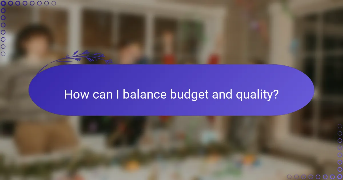 How can I balance budget and quality?