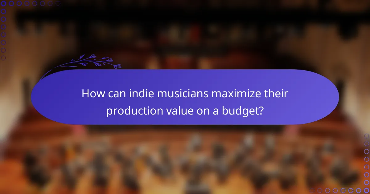 How can indie musicians maximize their production value on a budget?