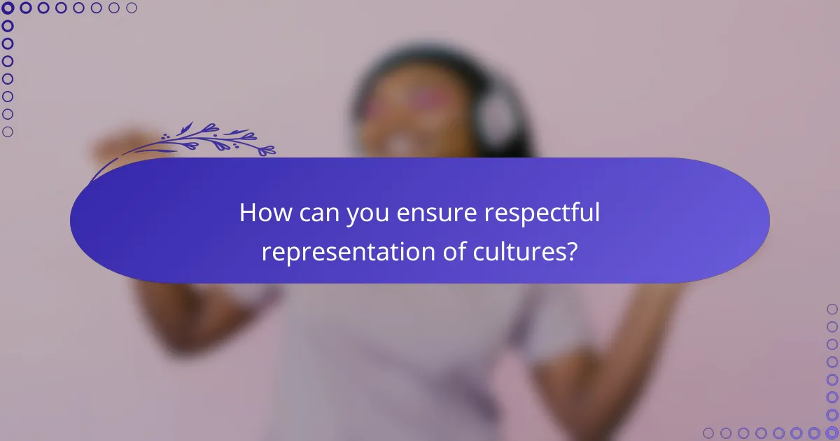 How can you ensure respectful representation of cultures?