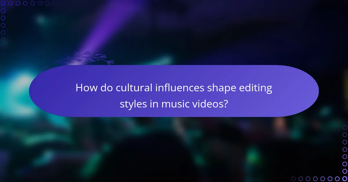 How do cultural influences shape editing styles in music videos?