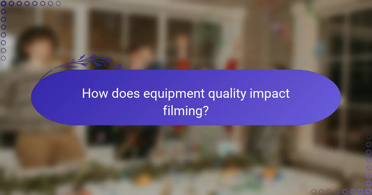 How does equipment quality impact filming?