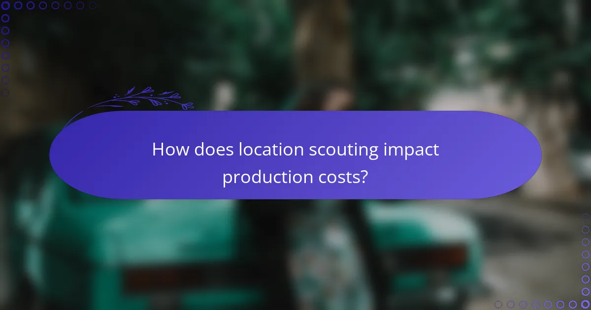 How does location scouting impact production costs?