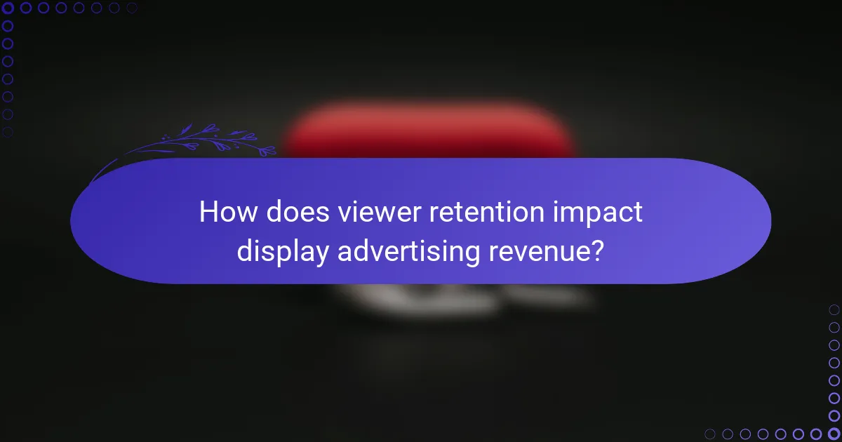 How does viewer retention impact display advertising revenue?