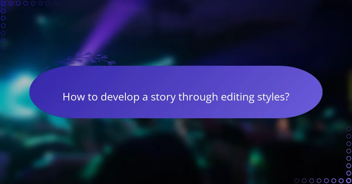 How to develop a story through editing styles?