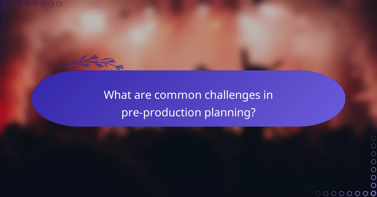 What are common challenges in pre-production planning?