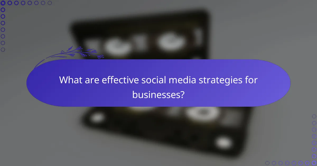 What are effective social media strategies for businesses?
