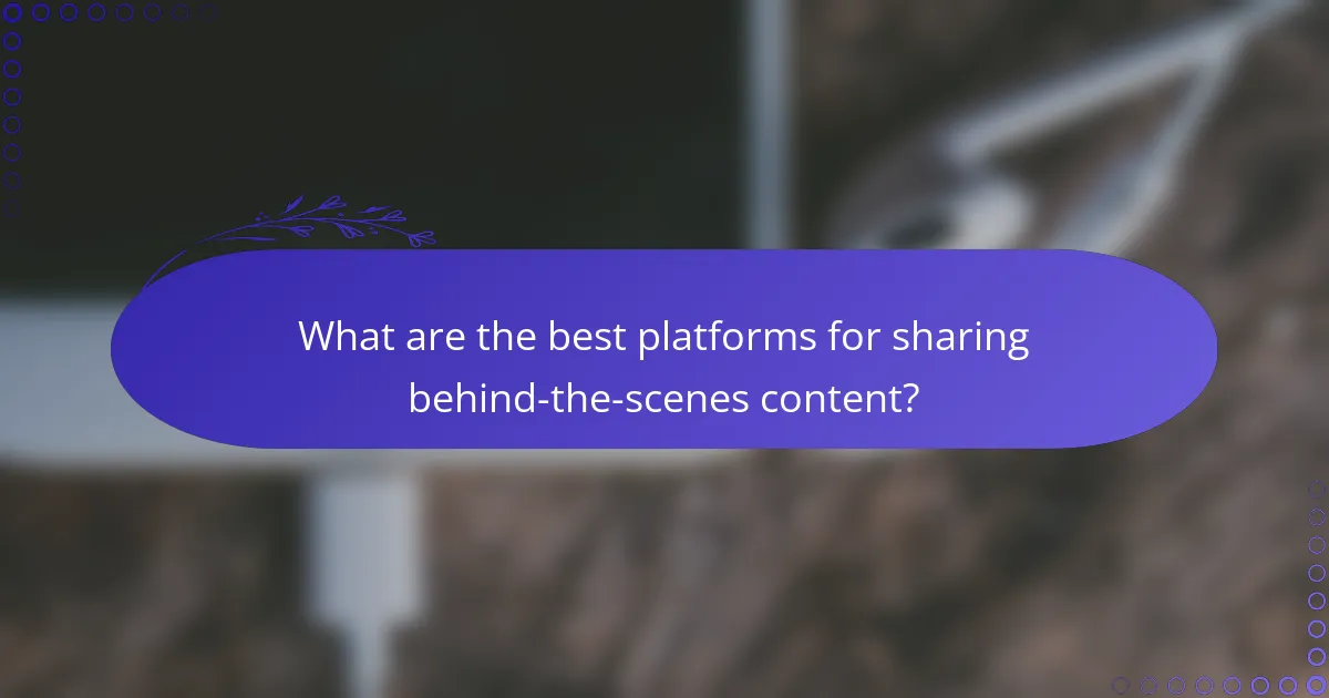 What are the best platforms for sharing behind-the-scenes content?