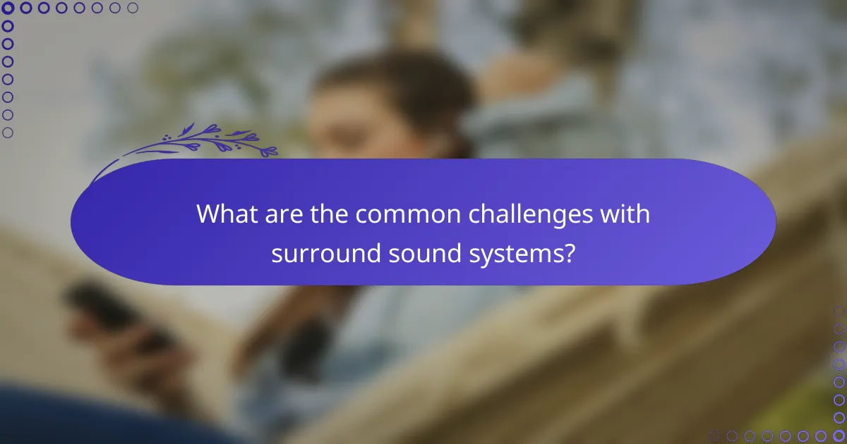 What are the common challenges with surround sound systems?