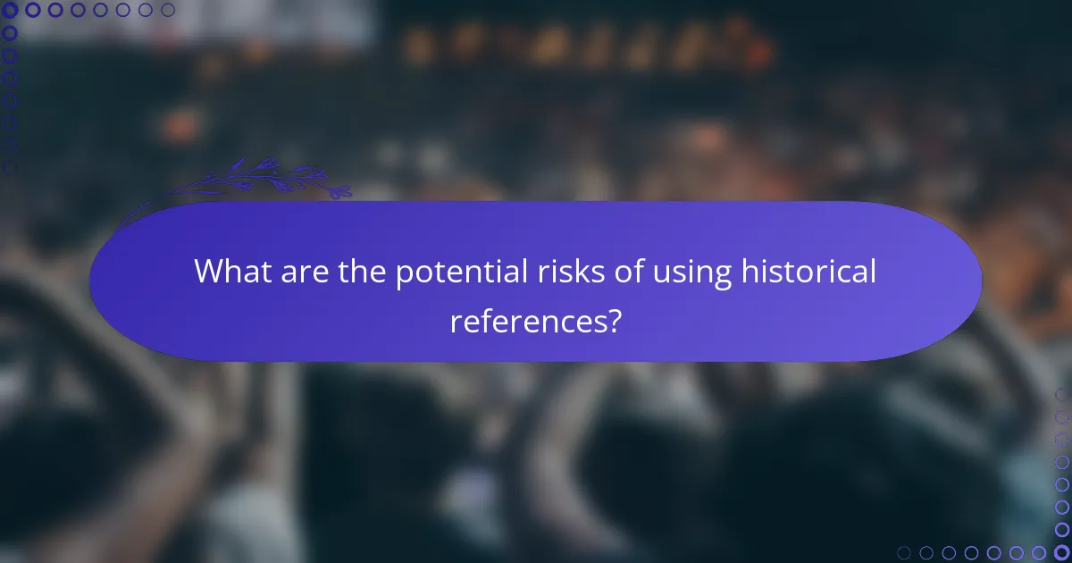 What are the potential risks of using historical references?