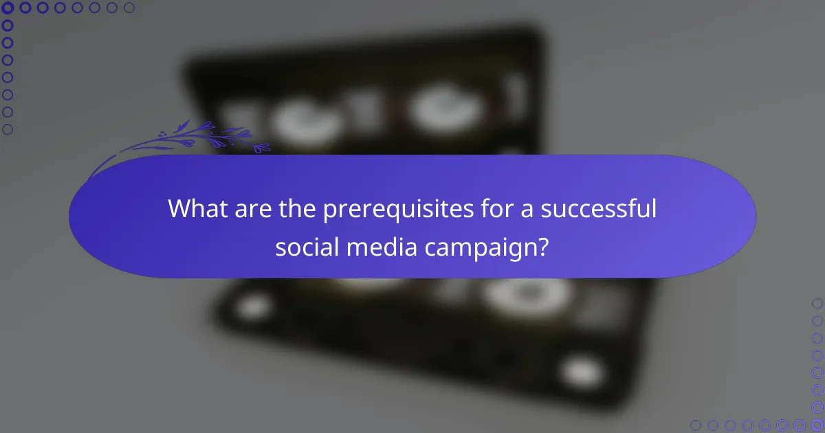 What are the prerequisites for a successful social media campaign?