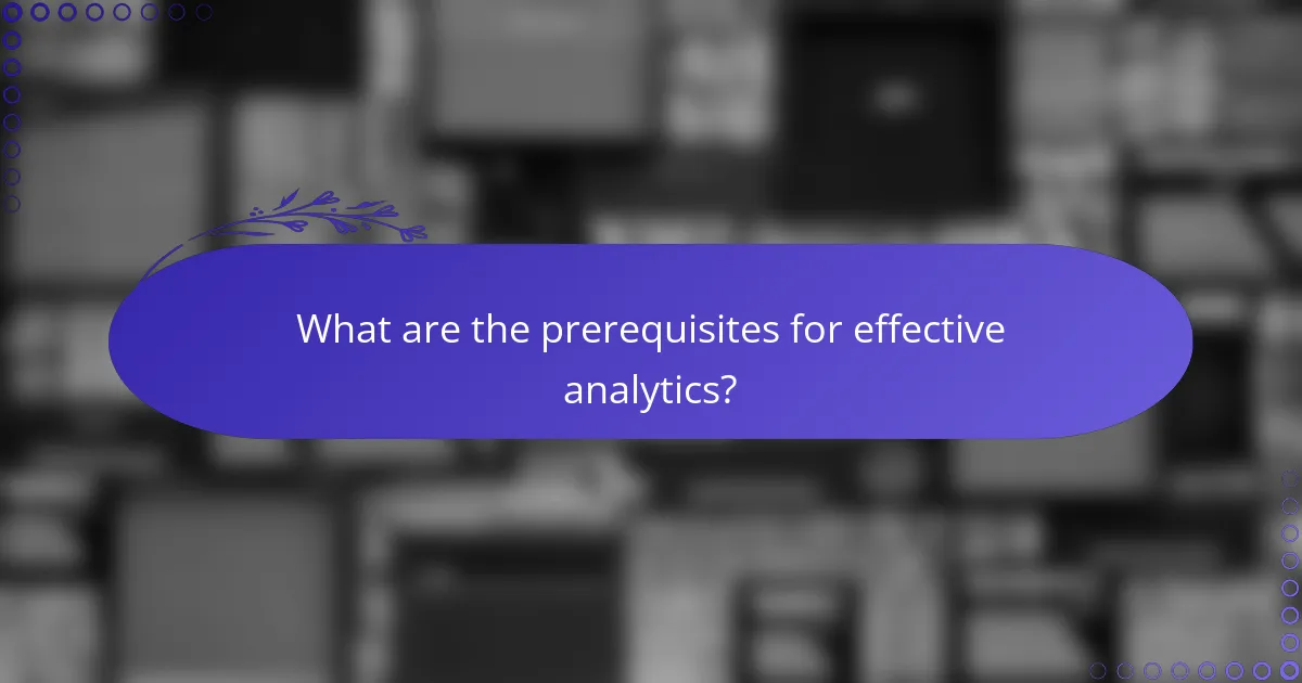 What are the prerequisites for effective analytics?