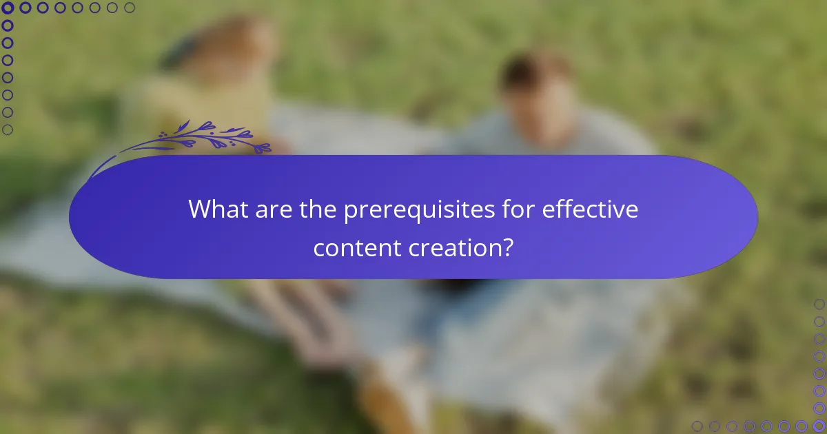 What are the prerequisites for effective content creation?