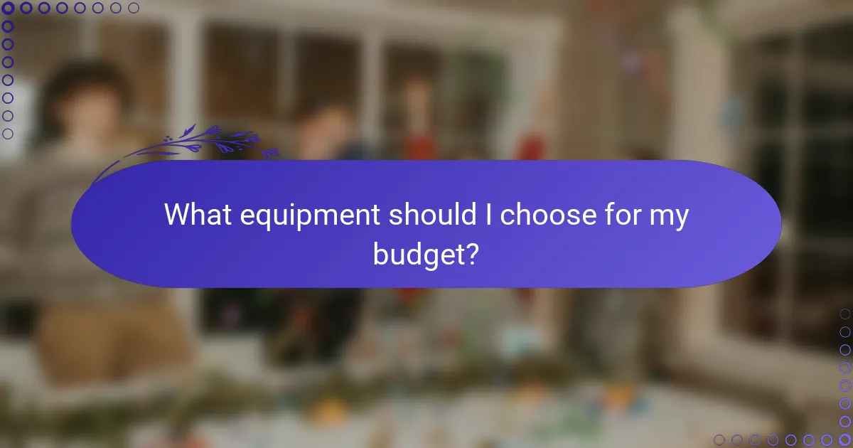 What equipment should I choose for my budget?
